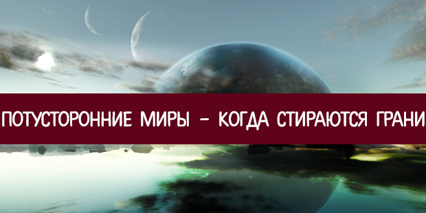 Потусторонние миры - когда стираются грани