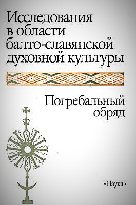Исследования в области балто-славянской духовной культуры. Погребальный обряд.