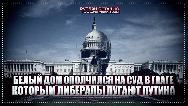 Белый дом ополчился на суд в Гааге, которым либералы пугают Путина