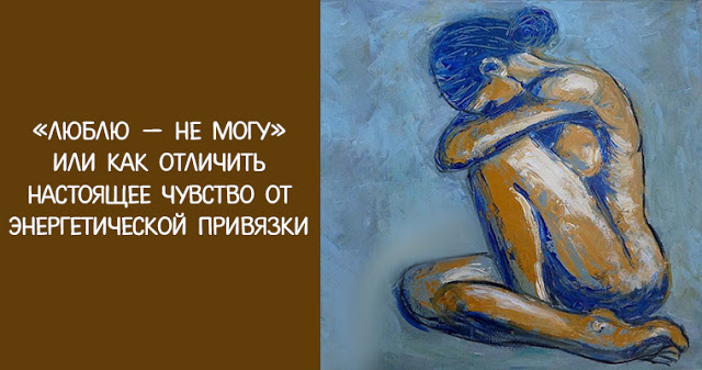 «ЛЮБЛЮ — НЕ МОГУ» или как отличить настоящее чувство от энергетической привязки