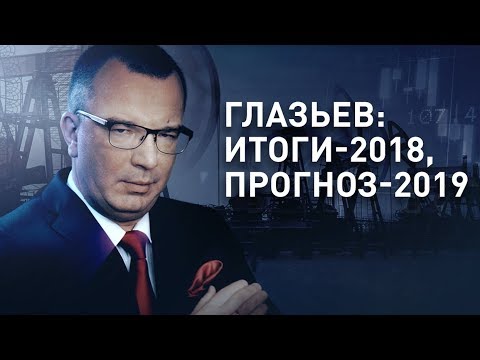 Глазьев: итоги-2018, прогноз-2019