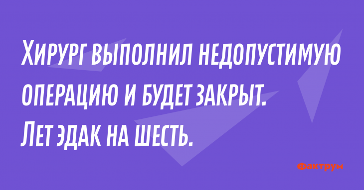 Хирург выполнил недопустимую операцию и будет закрыт. Лет эдак на шеcть. Анекдот про хирурга