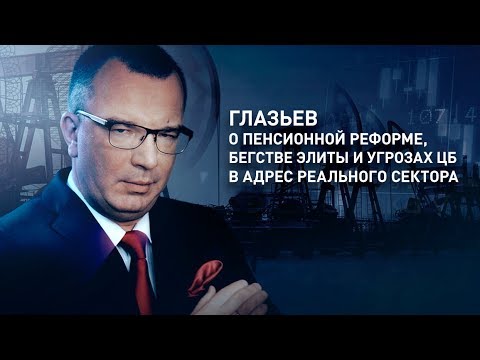 Глазьев о пенсионной реформе, бегстве элиты и угрозах ЦБ в адрес реального сектора