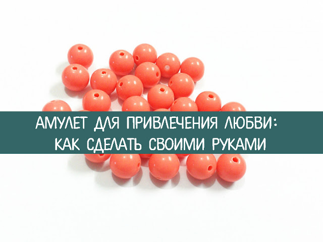 Амулеты своими руками для привлечения любви Амулеты своими руками для привлечения любви