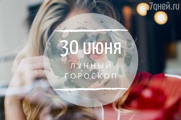 Лунный гороскоп на 30 июня, вторник