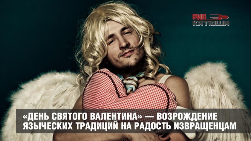 «День святого Валентина» — языческие традиции на радость извращенцам «День святого Валентина» — языческие традиции на радость извращенцам
