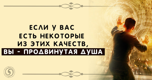 Если у вас есть некоторые из этих качеств, вы - продвинутая душа Если у вас есть некоторые из этих качеств, вы - продвинутая душа