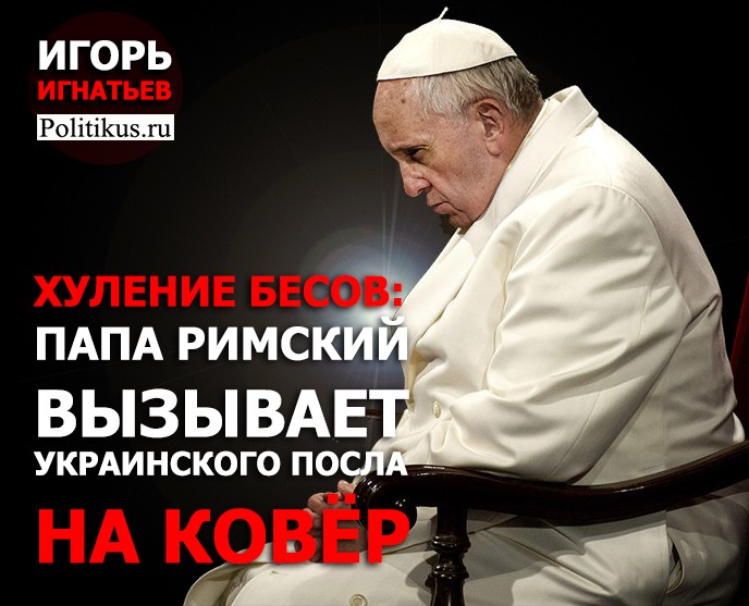 Хуление бесов: Папа Римский вызывает украинского посла на ковер Хуление бесов: Папа Римский вызывает украинского посла на ковер