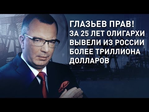 Глазьев прав! За 25 лет олигархи вывели из России более триллиона долларов