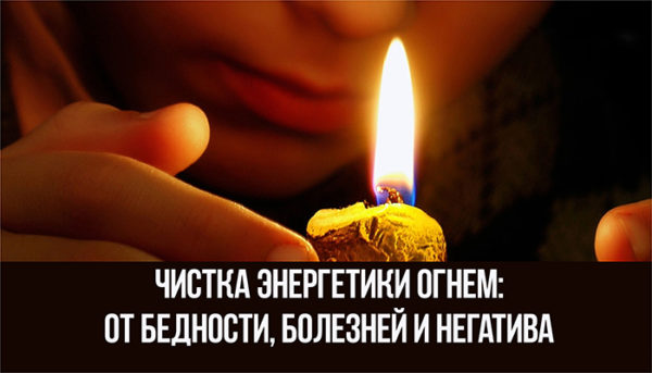 Чистка энергетики огнем: от обид, бедности, болезней и негатива