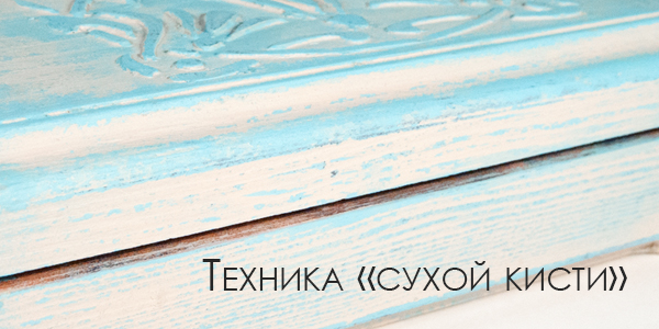 техника сухой кисти состаривание ТЕХНИКИ И СПОСОБЫ - ДЕКОРАТИВНОЕ СОСТАРИВАНИЕ ПРЕДМЕТОВ. 