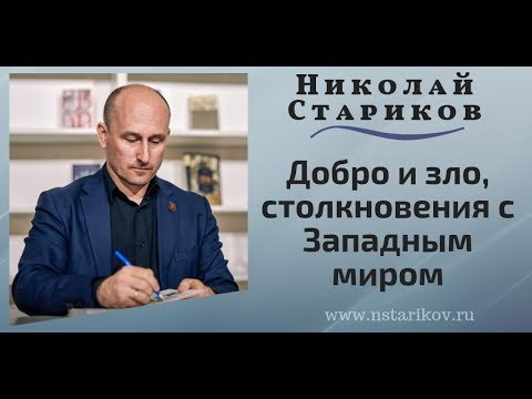 Николай Стариков: Добро и зло, столкновения с Западным миром