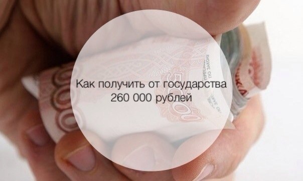 Как получить от государства 260 000 рублей пошаговая инструкция Как получить от государства 260 000 рублей
