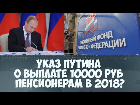 Указ Путина о выплате 10000 рублей пенсионерам в 2018 году