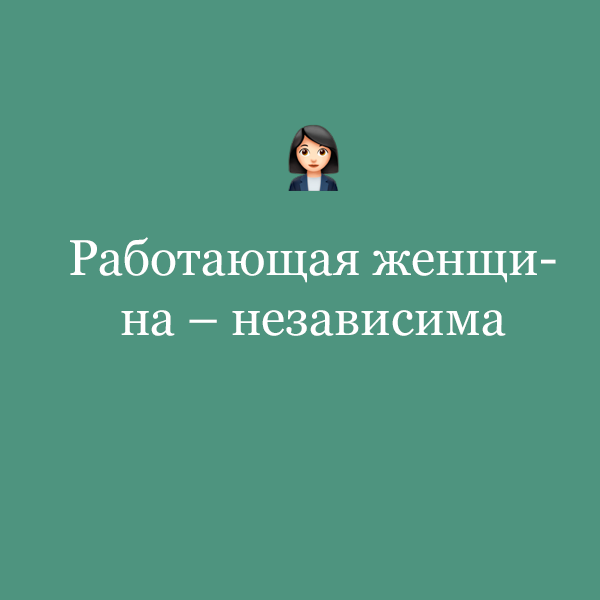 «Работающая женщина независима»