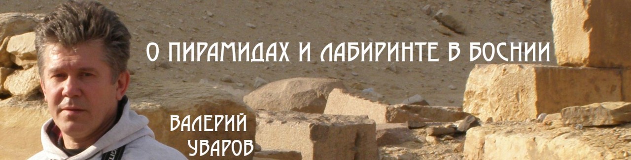 ПРАВДА О ПИРАМИДАХ И ЛАБИРИНТЕ В БОСНИИ ПРАВДА О ПИРАМИДАХ И ЛАБИРИНТЕ В БОСНИИ