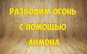 Как развести огонь | Разводим огонь с помощью ЛИМОНА