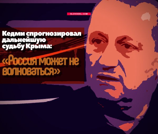 КЕДМИ СПРОГНОЗИРОВАЛ ДАЛЬНЕЙШУЮ СУДЬБУ КРЫМА: «РОССИЯ МОЖЕТ НЕ ВОЛНОВАТЬСЯ»