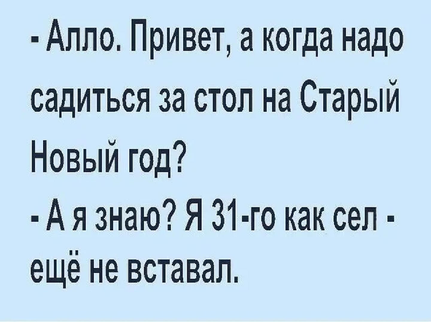 Возможно, это изображение (один или несколько человек и текст «алло. привет, a когда надо садиться за стол на старый новый год? -A я знаю? я31-го как сел. ещё не вставал.»)