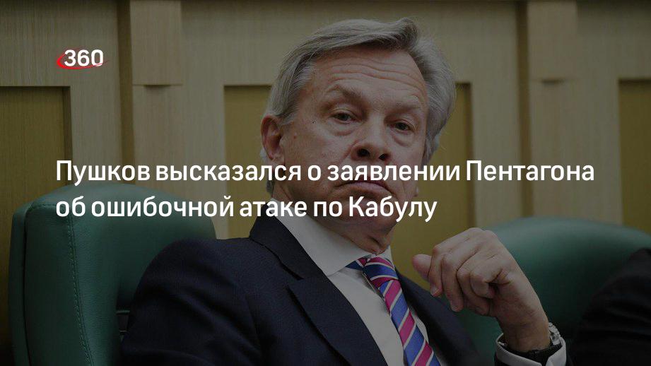 Пушков высказался о заявлении Пентагона об ошибочной атаке по Кабулу