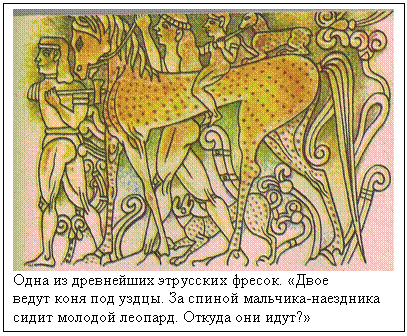 Подпись:  Одна из древнейших этрусских фресок. [11] «Двое ведут коня под уздцы. За спиной мальчика-наездникасидит молодой леопард. Откуда они идут?»