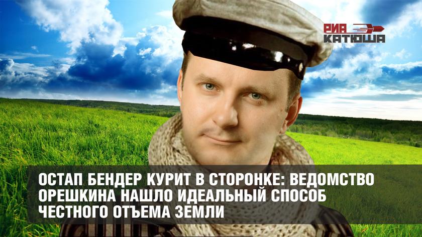 Остап Бендер курит в сторонке: ведомство Орешкина нашло идеальный способ честного отъема земли россия