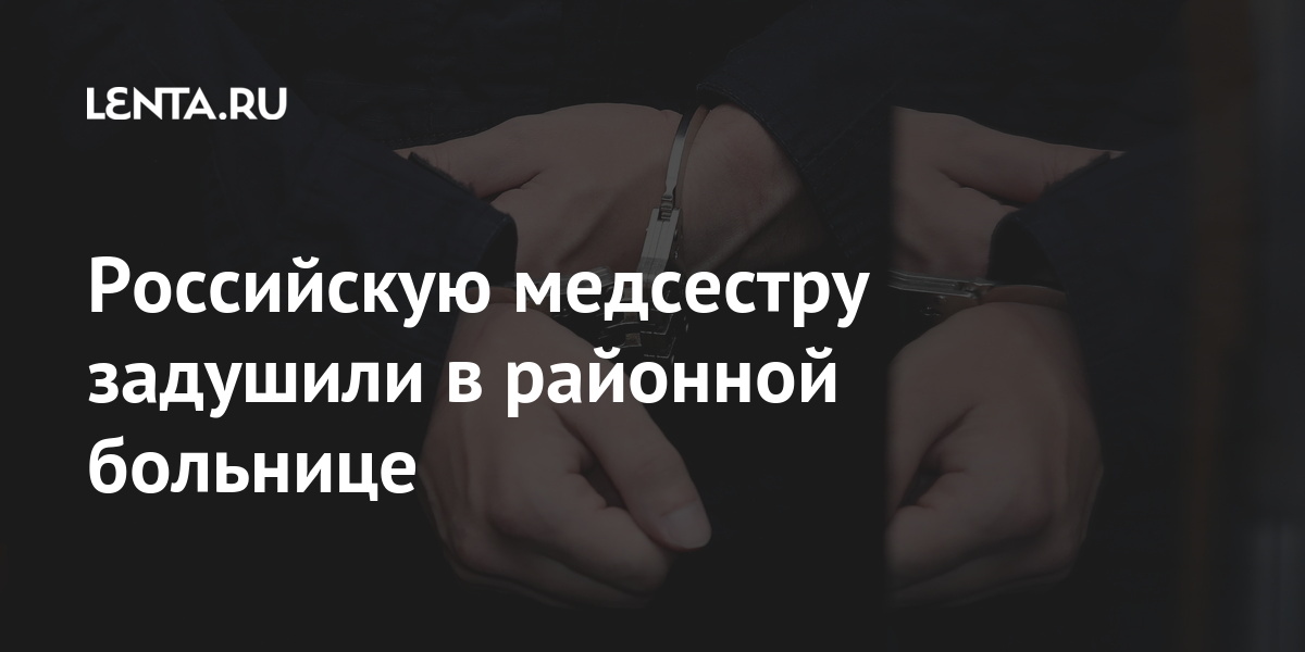 Российскую медсестру задушили в районной больнице Российскую медсестру задушили в районной больнице Силовые структуры