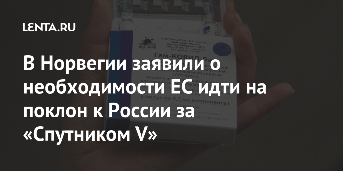 В Норвегии заявили о необходимости ЕС идти на поклон к России за «Спутником V» Мир