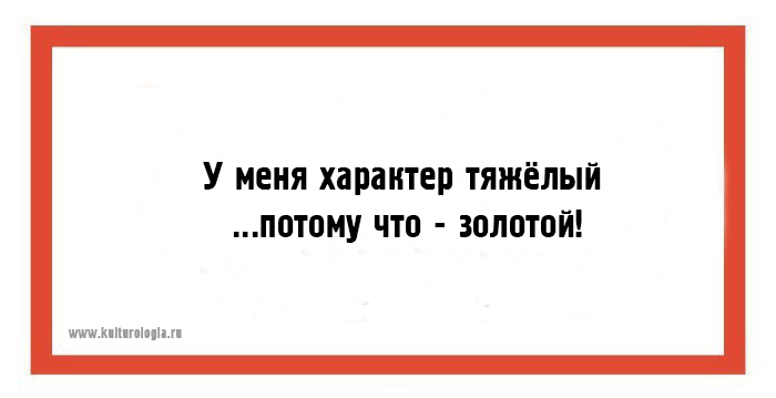 Трудный характер. Характер у меня золотой потому и тяжелый. У меня тяжелый характер. Характер тяжелый потому что золотой. Характер у меня тяжелый потому.