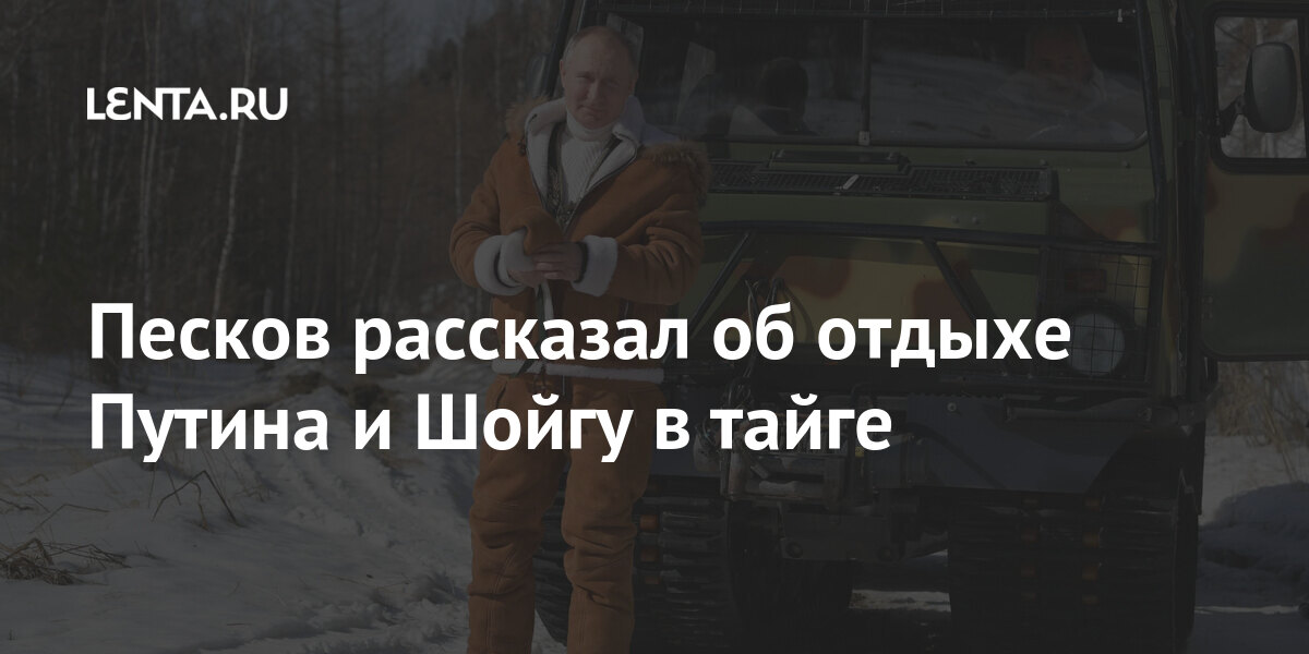 Песков рассказал об отдыхе Путина и Шойгу в тайге Песков рассказал об отдыхе Путина и Шойгу в тайге Путин, Шойгу, сибирской, обороны, президент, президента, министр, тайгу, Владимир, тайге, рассказал, время, также, Песков, России, неоднократно, сопровождал, прошлом, сообщил, отдохнуть»