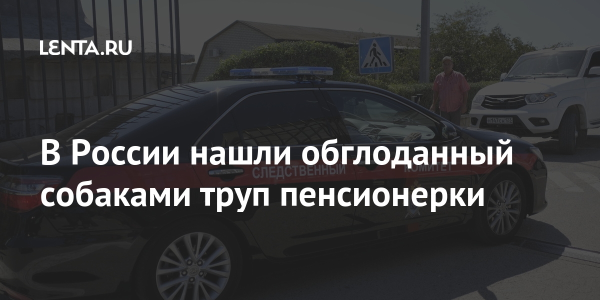 В России нашли обглоданный собаками труп пенсионерки В России нашли обглоданный собаками труп пенсионерки бродячих, собак, ШэнэБуса, собаки, пенсионерки, нашли, женщины, правоохранительных, смерть, версию, рассматривают, следователи, органах, улусе, источника, наступила, ШэнэБуса»По, «точно, бойцовские, добавил