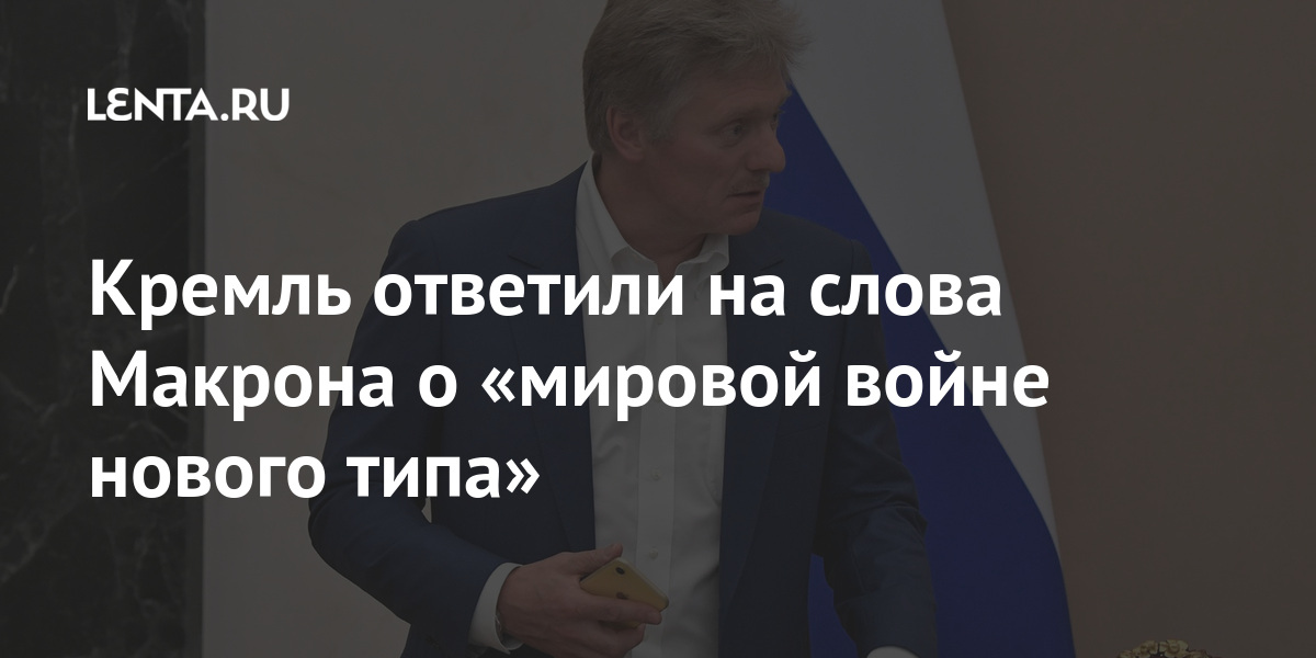 Кремль ответил на слова Макрона о «мировой войне нового типа» Кремль ответил на слова Макрона о «мировой войне нового типа» президента, Кремль, войну, мартаLet&039s, пятницу, Новости, приводит, ответ, Песков, Дмитрий, пресссекретарь, заявил, типа», нового, «мировую, согласен, ведут, коронавируса, против, вакцин