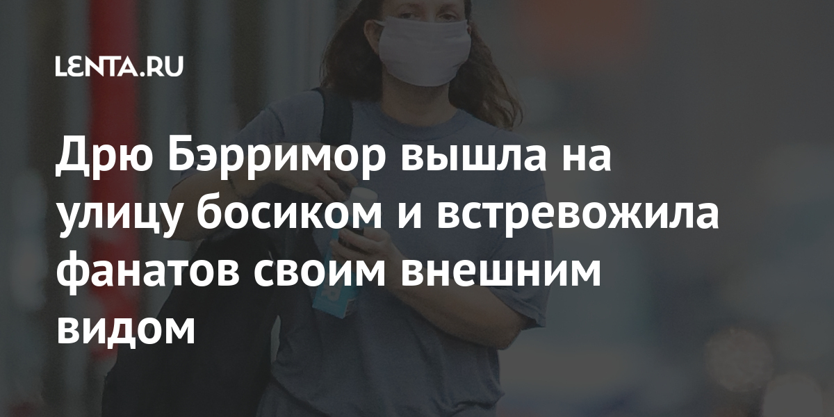 Дрю Бэрримор вышла на улицу босиком и встревожила фанатов своим внешним видом Ценности