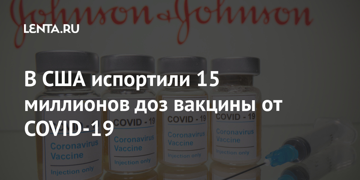 В США испортили 15 миллионов доз вакцины от COVID-19 Johnson, вакцины, компании, завода, вакцину, американской, Балтиморе, одобрила, партии, организация, Сотрудники, которое, JohnsonРанее, производства, сертифицировано, инцидент, BioSolutions, Emergent, предприятии, произошел