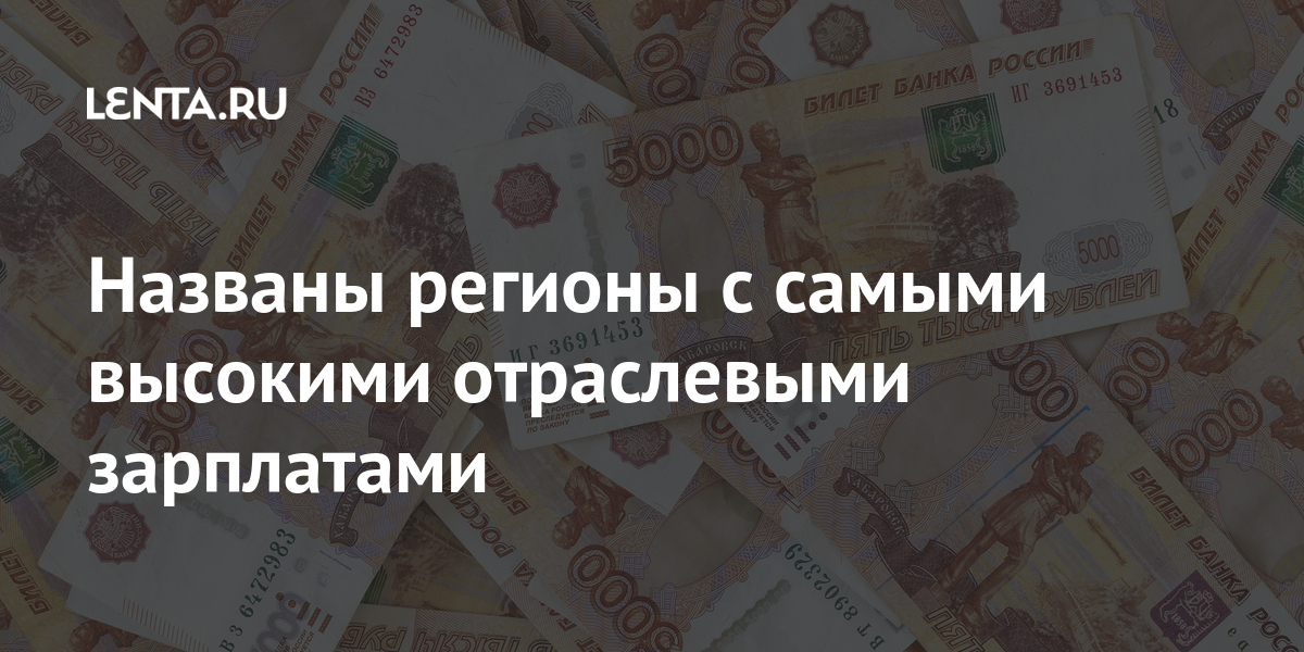 Названы регионы с самыми высокими отраслевыми зарплатами тысяч, рублей, отраслевая, зарплата, получают, представители, большие, труда, интеллектуального, промышленности, добывающей, зарплаты, Самая, самые, услугРанее, регионах, выяснили, специалисты, целом, отраслиВ