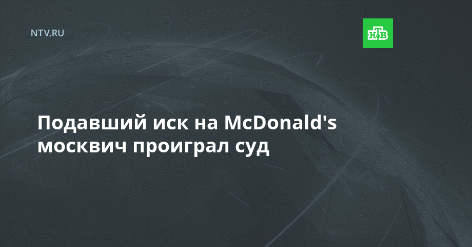 Подавший иск на McDonald's москвич проиграл суд