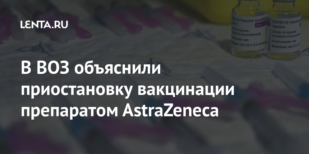 В ВОЗ объяснили приостановку вакцинации препаратом AstraZeneca Мир