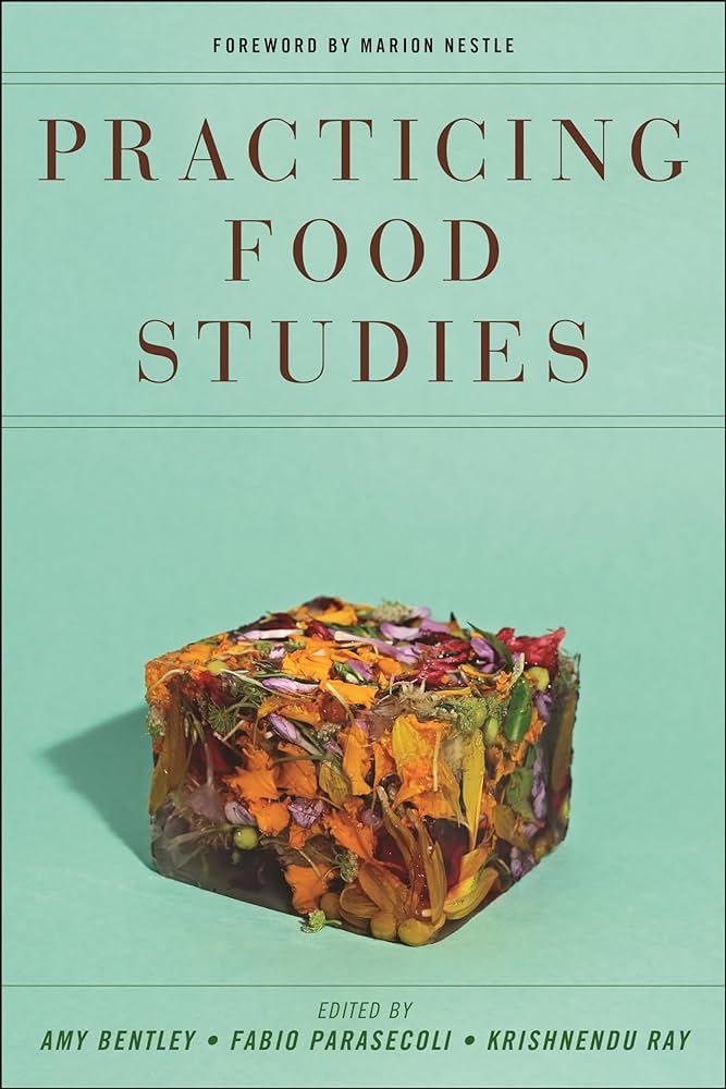 Practicing Food Studies: Bentley, Amy, Parasecoli, Fabio, Ray, Krishnendu, Nestle, Marion: 9781479828098: Amazon.com: Books