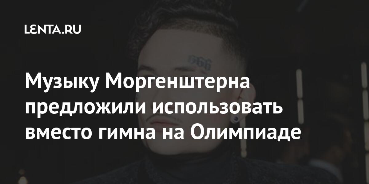 Музыку Моргенштерна предложили использовать вместо гимна на Олимпиаде гимна, песни, спортсменов, России, Олимпийских, играх, Токио, Пекине, использовать, использование, вместо, ранее, марта, организации, понятие, рассказали, стало, «любой, связанный, известно