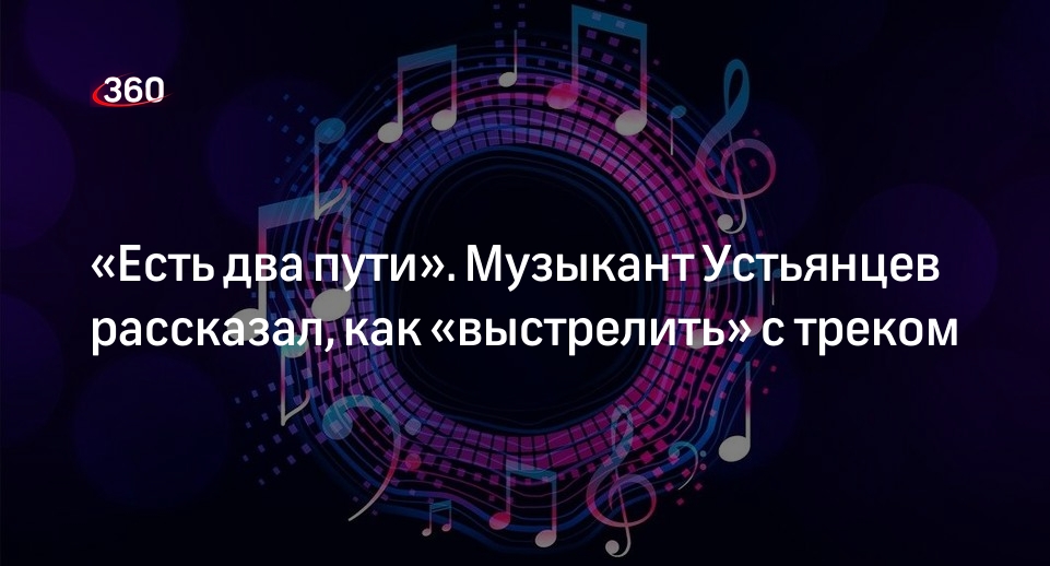 Музыкант Устьянцев: есть два способа создать хит, который залетит в топ-чарты