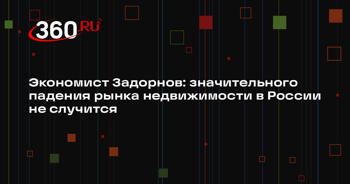 Экономист Задорнов: значительного падения рынка недвижимости в России не случится