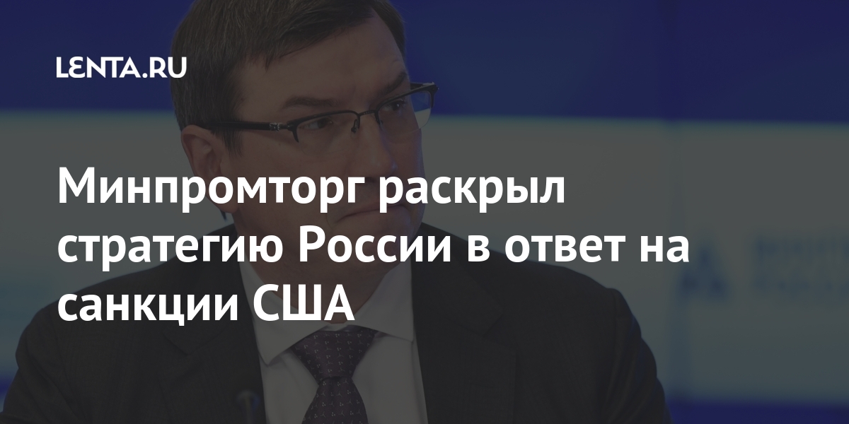 Минпромторг раскрыл стратегию России в ответ на санкции США России, санкции, Россию, промышленности, новых, марта, Новые, санкциях, против, стали, продолжением, введенных, ограничительных, начале, течение, месяцев, ограничения, могут, расширить, торговых