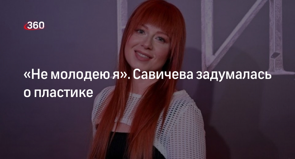 Певица Юлия Савичева сообщила о готовности пройти процедуры омоложения