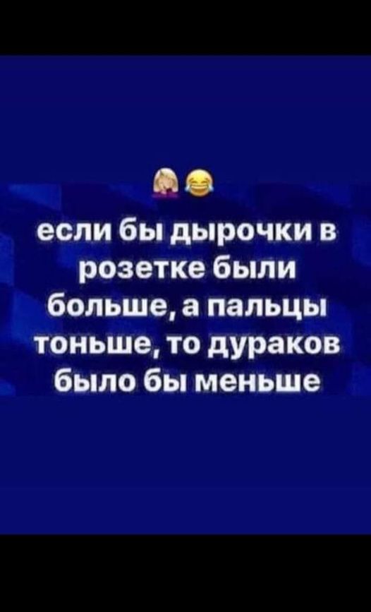 Возможно, это изображение (один или несколько человек и текст «если бы дырочки в розетке были больше, a пальцы тоньше, το дураков было бы меньше»)