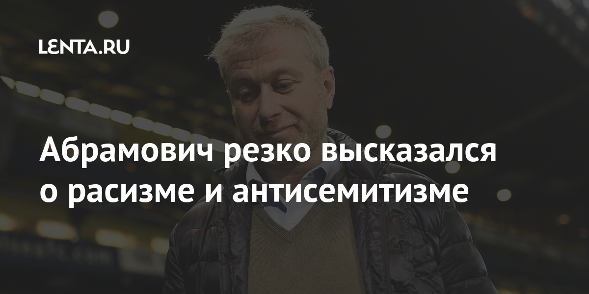 Абрамович резко высказался о расизме и антисемитизме клуба, «Челси», Роман, Абрамович, расизма, Владелец, внести, игрокам, обратился, способомРанее, возможным, любым, вклад, полон, поддержать, решимости, персональных, толерантности, поощрении, расизмом