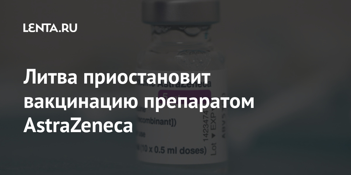 Литва приостановит вакцинацию препаратом AstraZeneca Бывший СССР