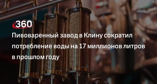 Пивоваренный завод в Клину сократил потребление воды на 17 миллионов литров в прошлом году