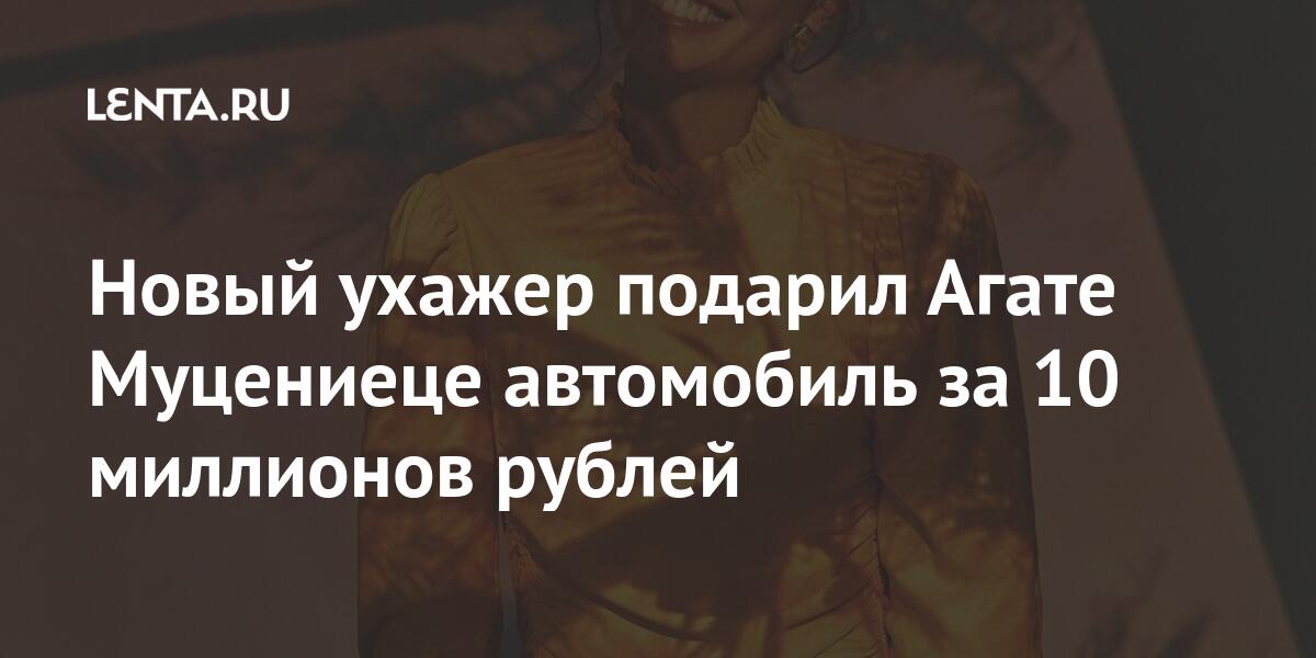 Новый ухажер подарил Агате Муцениеце автомобиль за 10 миллионов рублей Культура