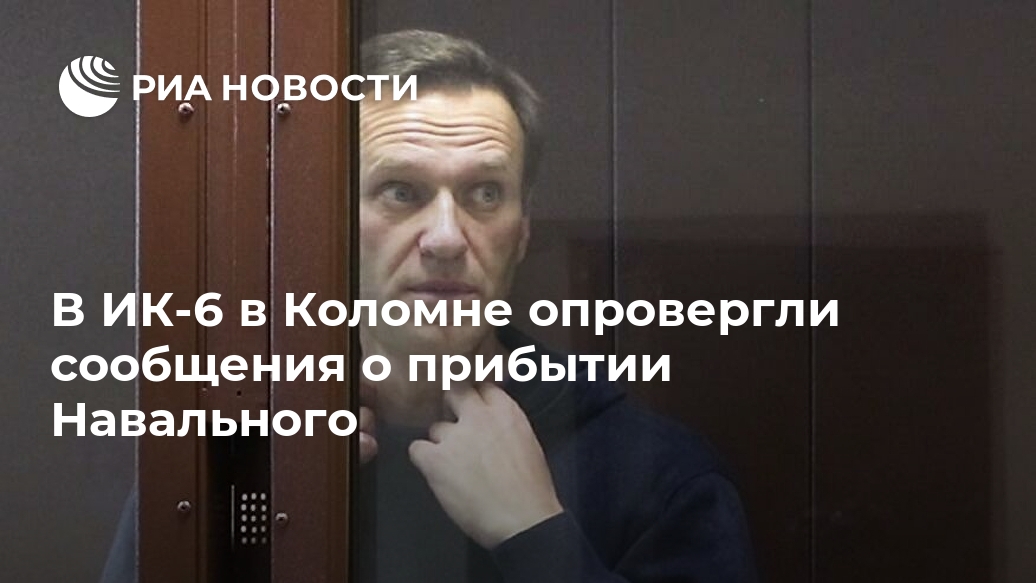 В ИК-6 в Коломне опровергли сообщения о прибытии Навального Лента новостей