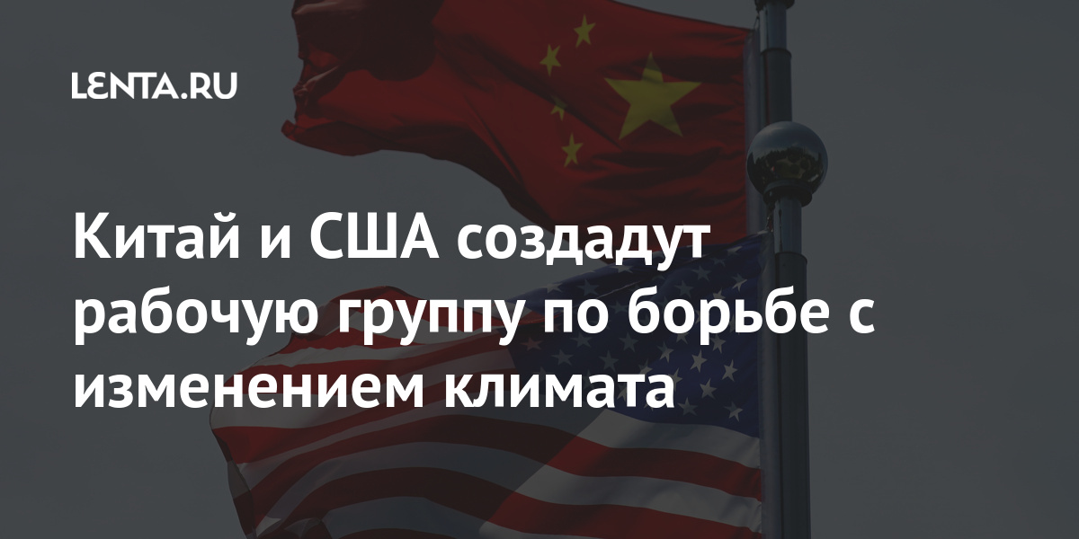 Китай и США создадут рабочую группу по борьбе с изменением климата Китай и США создадут рабочую группу по борьбе с изменением климата Мир